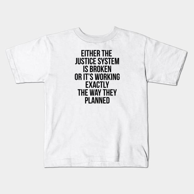 Either the Justice System is Broke or it's Working the Way They Planned Kids T-Shirt by UrbanLifeApparel